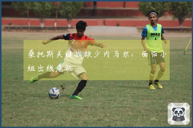桑托斯关键战缺少内马尔,面临小组出线危机